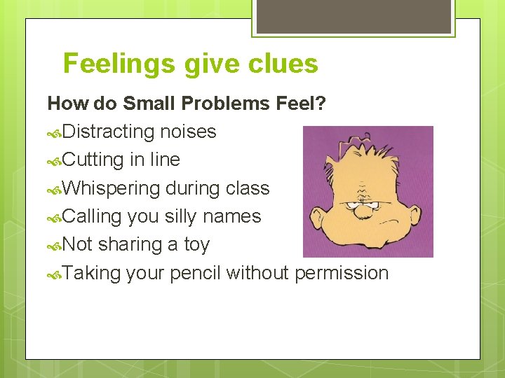 Feelings give clues How do Small Problems Feel? Distracting noises Cutting in line Whispering