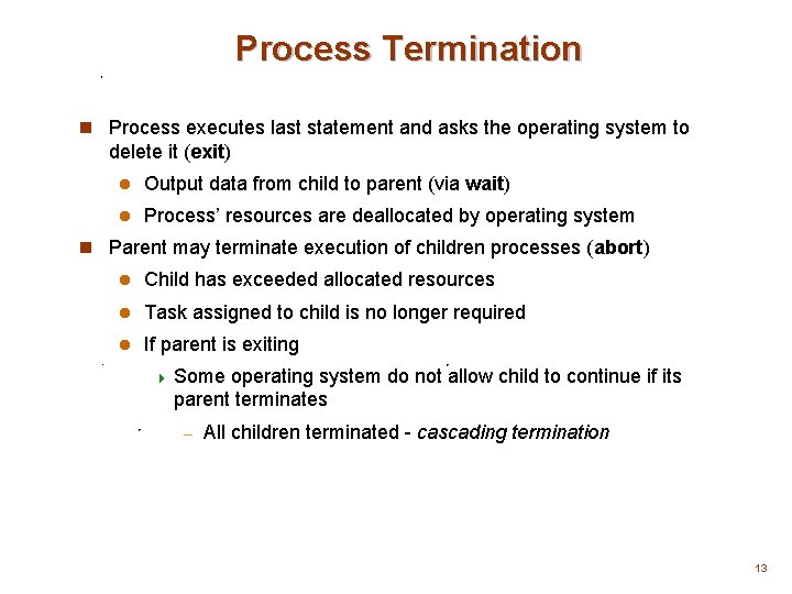 Process Termination n Process executes last statement and asks the operating system to delete