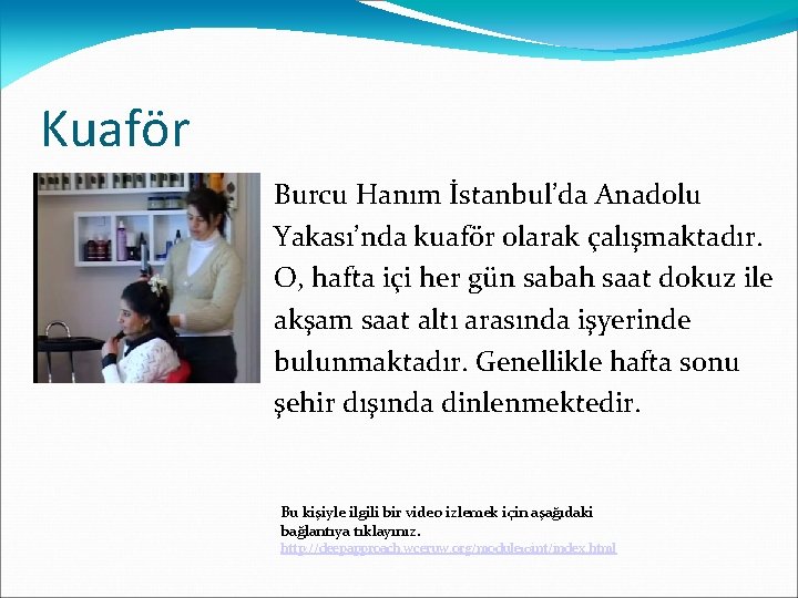 Kuaför Burcu Hanım İstanbul’da Anadolu Yakası’nda kuaför olarak çalışmaktadır. O, hafta içi her gün