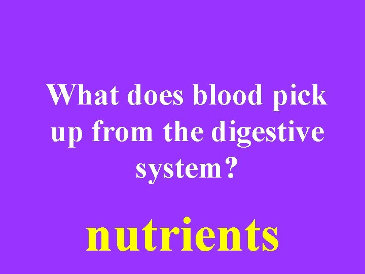 What does blood pick up from the digestive system? nutrients 