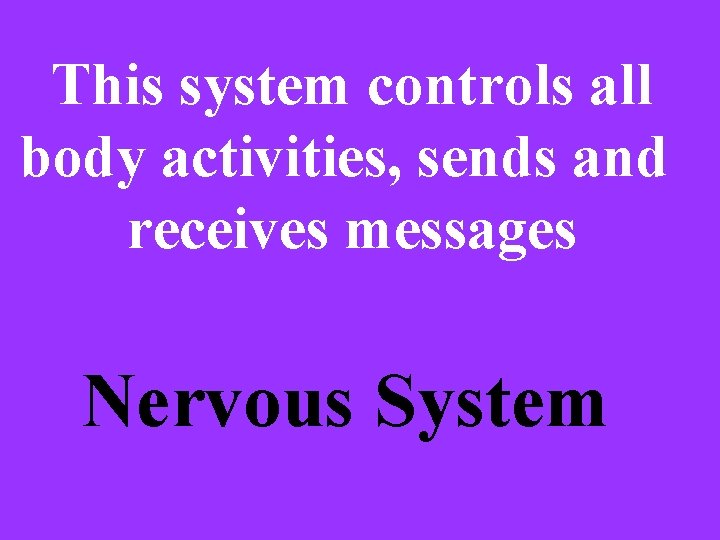 This system controls all body activities, sends and receives messages Nervous System 