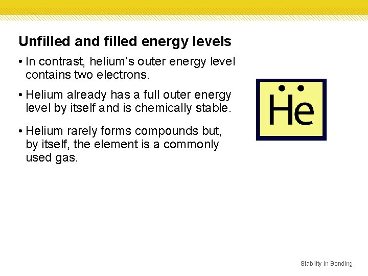 Unfilled and filled energy levels • In contrast, helium’s outer energy level contains two