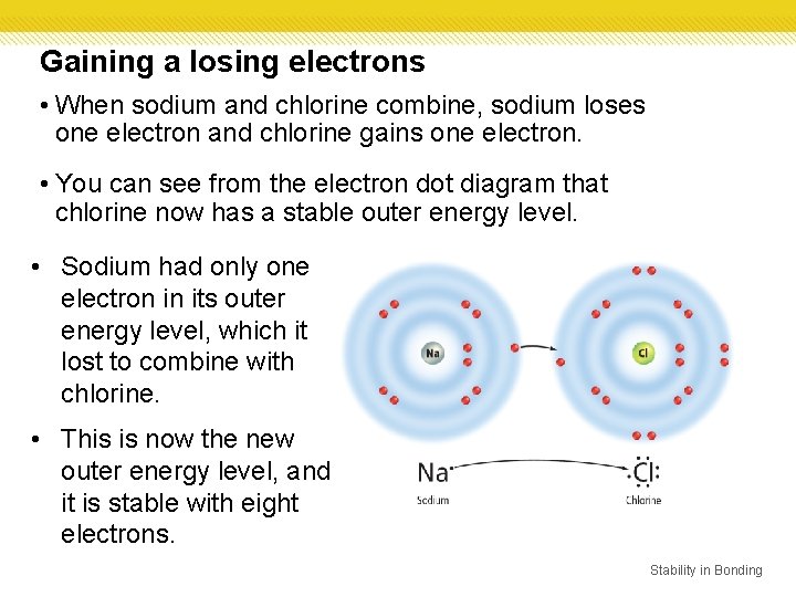 Gaining a losing electrons • When sodium and chlorine combine, sodium loses one electron