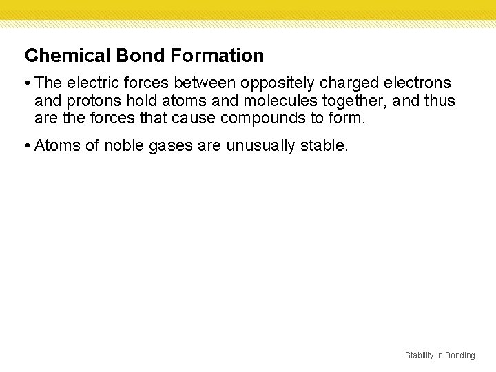 Chemical Bond Formation • The electric forces between oppositely charged electrons and protons hold