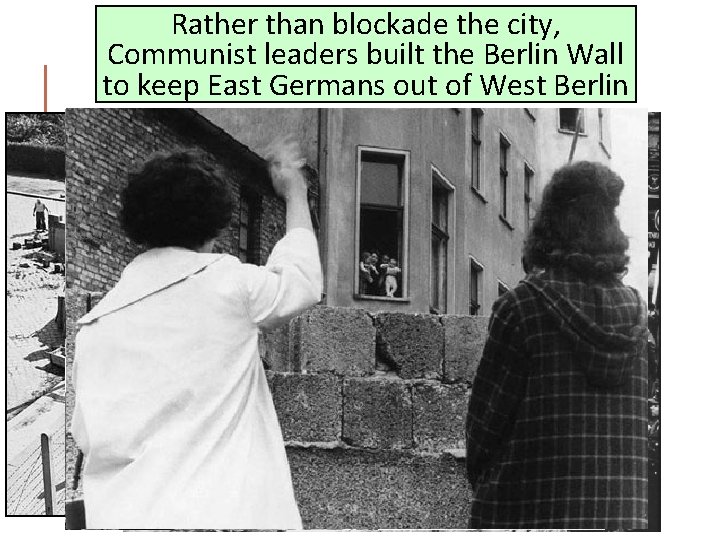 Rather than blockade the city, Communist leaders built the Berlin Wall to keep East