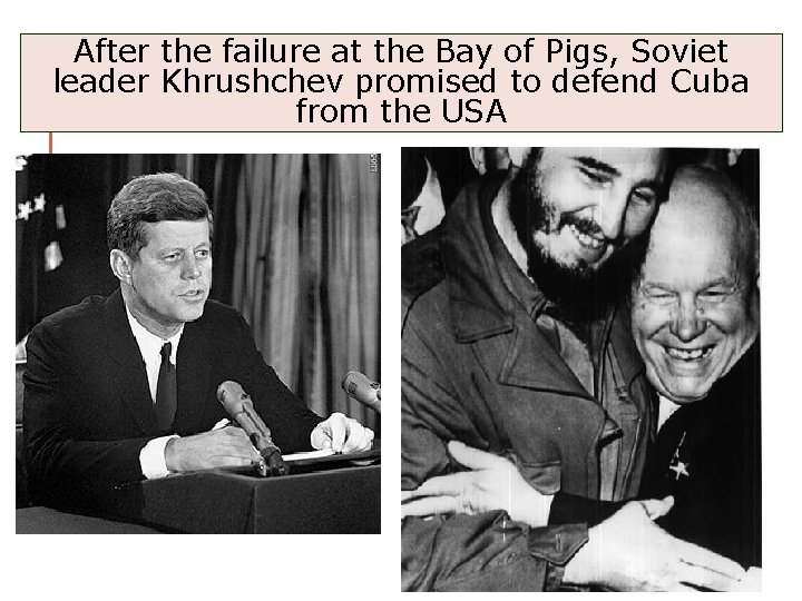 After the failure at the Bay of Pigs, Soviet leader Khrushchev promised to defend