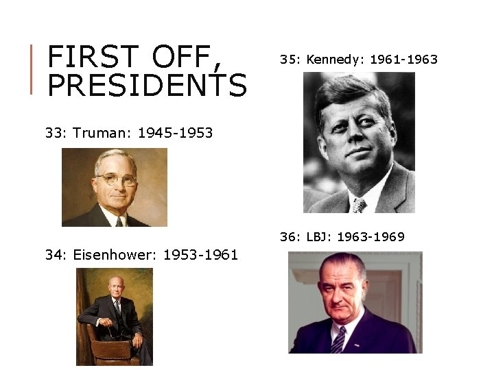 FIRST OFF, PRESIDENTS 35: Kennedy: 1961 -1963 33: Truman: 1945 -1953 36: LBJ: 1963