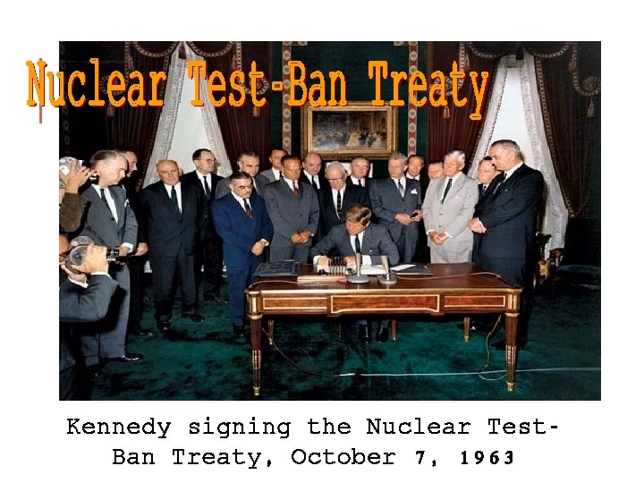 Kennedy signing the Nuclear Test. Ban Treaty, October 7, 1963 