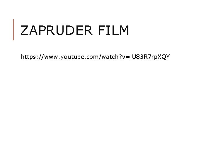 ZAPRUDER FILM https: //www. youtube. com/watch? v=i. U 83 R 7 rp. XQY 