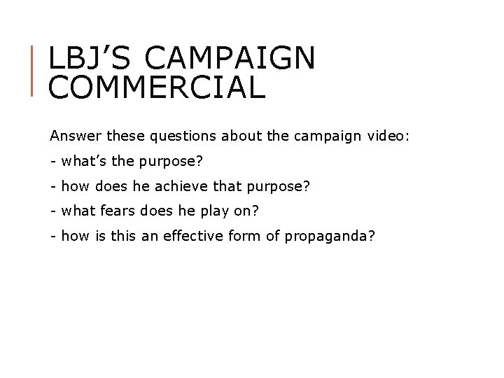 LBJ’S CAMPAIGN COMMERCIAL Answer these questions about the campaign video: - what’s the purpose?