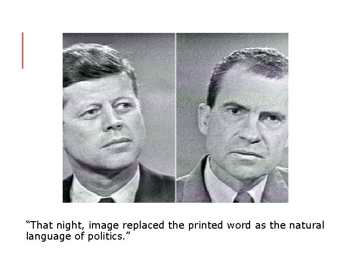 “That night, image replaced the printed word as the natural language of politics. ”