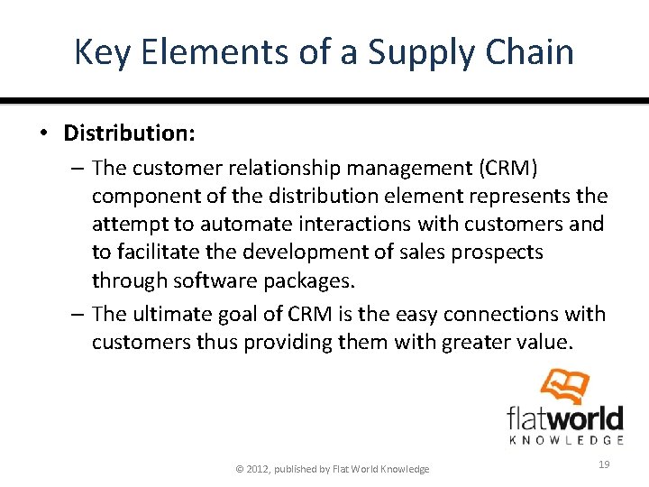 Key Elements of a Supply Chain • Distribution: – The customer relationship management (CRM)