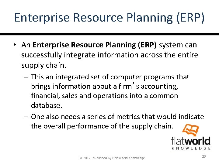 Enterprise Resource Planning (ERP) • An Enterprise Resource Planning (ERP) system can successfully integrate