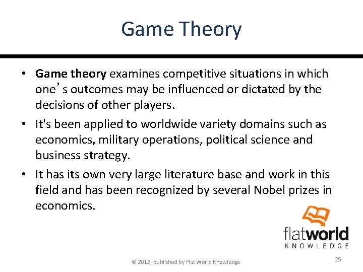 Game Theory • Game theory examines competitive situations in which one’s outcomes may be