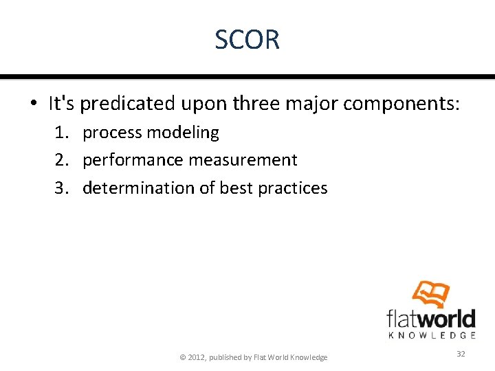 SCOR • It's predicated upon three major components: 1. process modeling 2. performance measurement