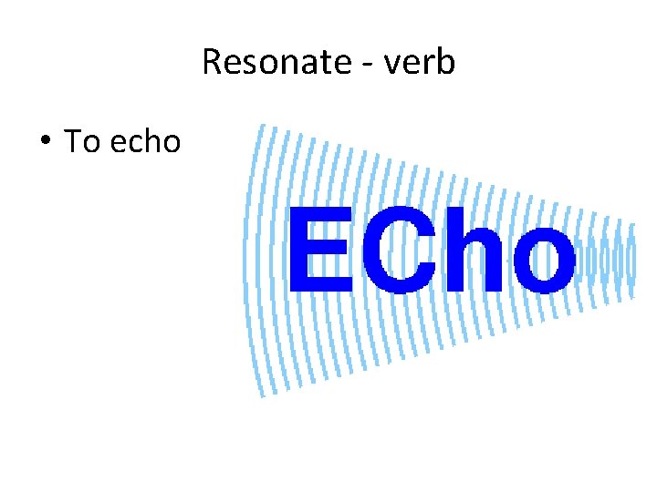 Resonate - verb • To echo 