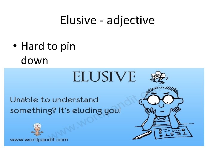 Elusive - adjective • Hard to pin down 