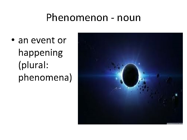 Phenomenon - noun • an event or happening (plural: phenomena) 