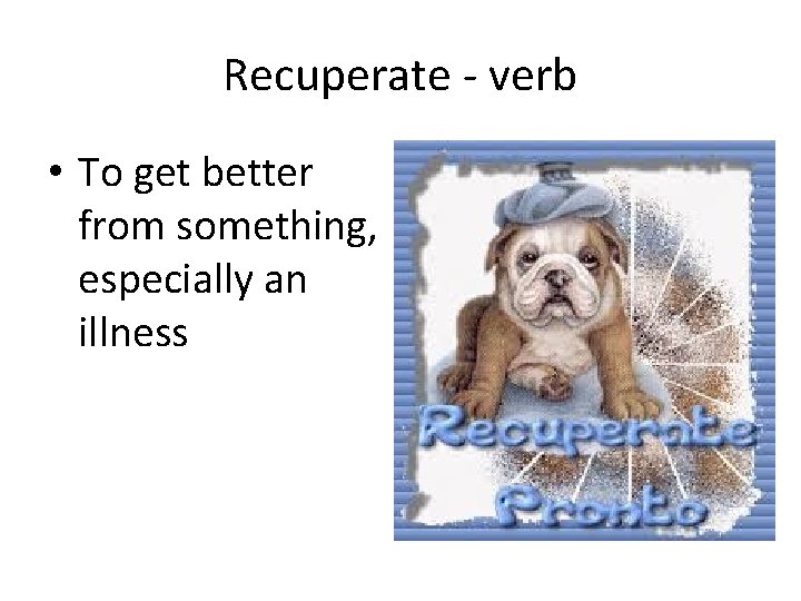 Recuperate - verb • To get better from something, especially an illness 