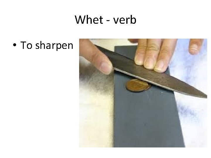 Whet - verb • To sharpen 