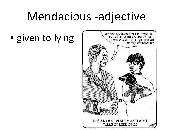 Mendacious -adjective • given to lying 