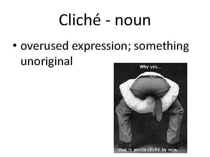Cliché - noun • overused expression; something unoriginal 