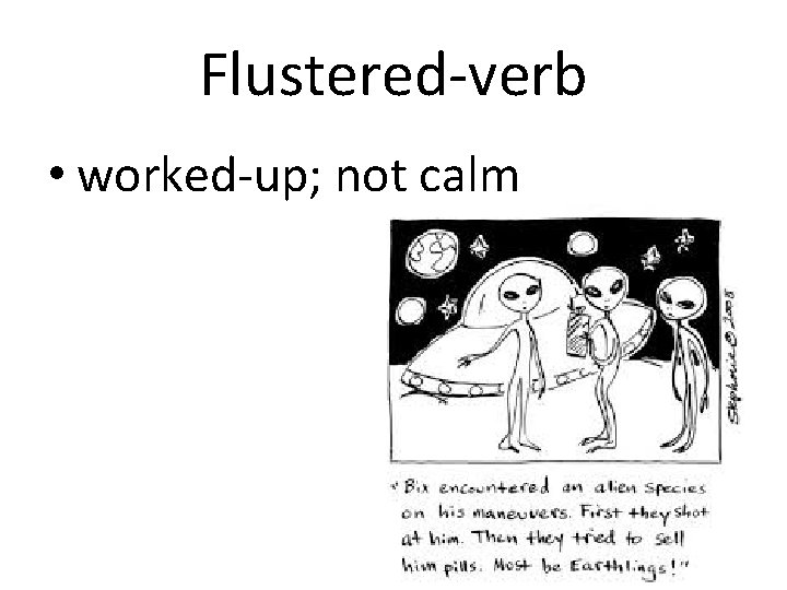 Flustered-verb • worked-up; not calm 