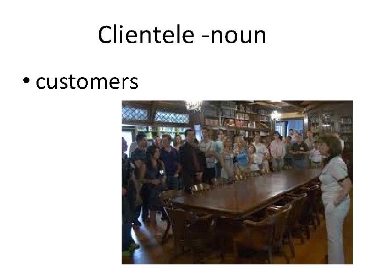 Clientele -noun • customers 