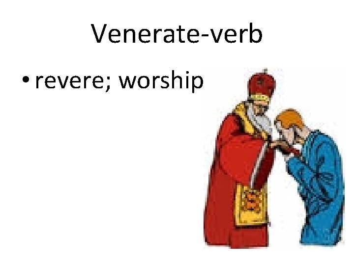 Venerate-verb • revere; worship 