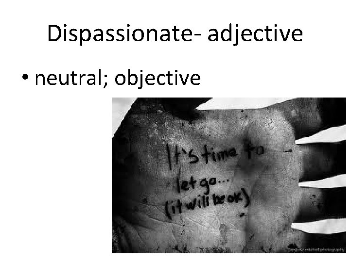 Dispassionate- adjective • neutral; objective 