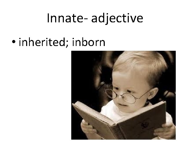 Innate- adjective • inherited; inborn 