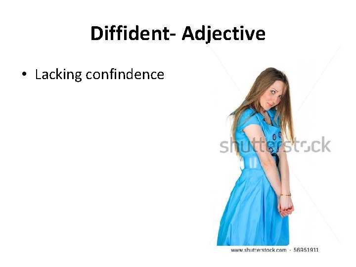 Diffident- Adjective • Lacking confindence 