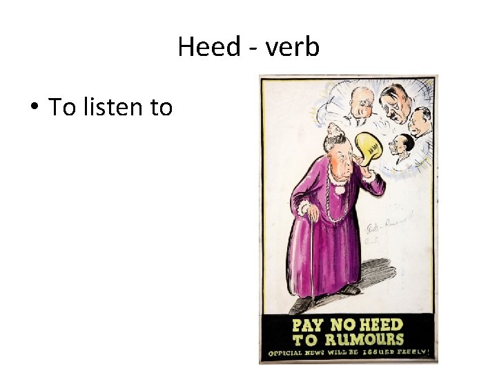 Heed - verb • To listen to 