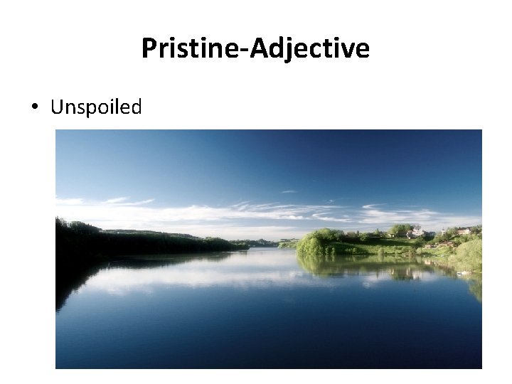 Pristine-Adjective • Unspoiled 