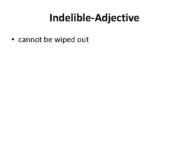 Indelible-Adjective • cannot be wiped out 