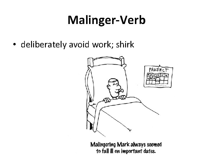 Malinger-Verb • deliberately avoid work; shirk 