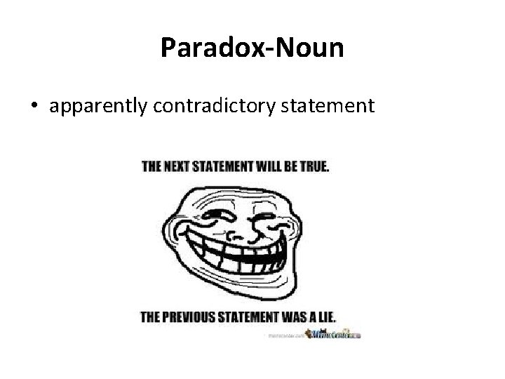 Paradox-Noun • apparently contradictory statement 