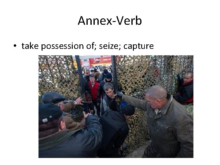 Annex-Verb • take possession of; seize; capture 