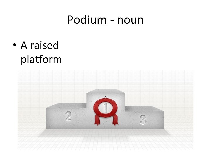 Podium - noun • A raised platform 