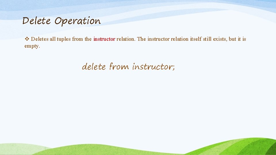 Delete Operation v Deletes all tuples from the instructor relation. The instructor relation itself