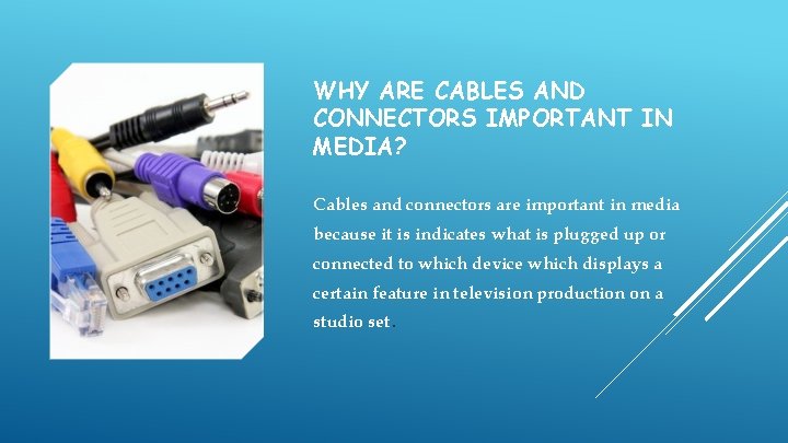 WHY ARE CABLES AND CONNECTORS IMPORTANT IN MEDIA? Cables and connectors are important in