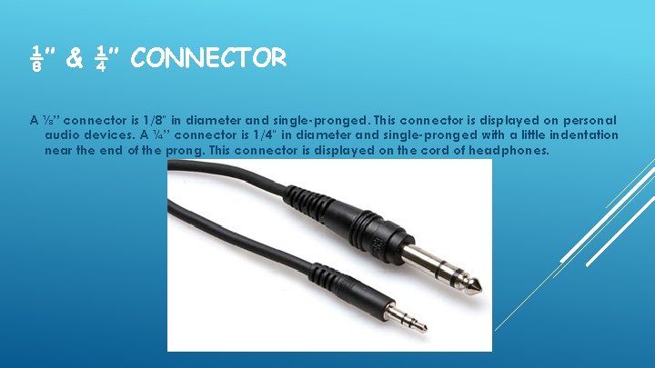 ⅛’’ & ¼’’ CONNECTOR A ⅛’’ connector is 1/8" in diameter and single-pronged. This