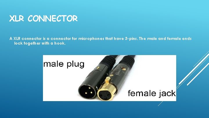 XLR CONNECTOR A XLR connector is a connector for microphones that have 3 -pins.