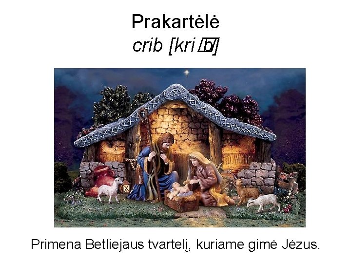 Prakartėlė crib [kri� b] Primena Betliejaus tvartelį, kuriame gimė Jėzus. 