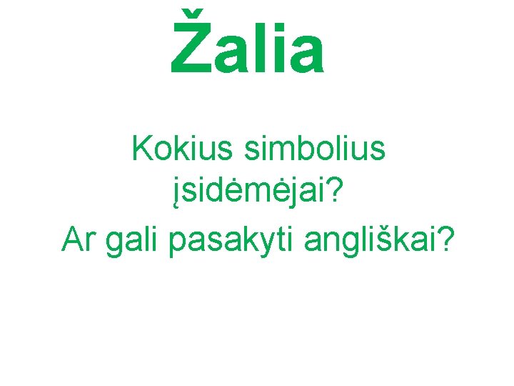 Žalia Kokius simbolius įsidėmėjai? Ar gali pasakyti angliškai? 