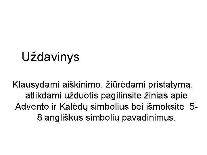 Uždavinys Klausydami aiškinimo, žiūrėdami pristatymą, atlikdami užduotis pagilinsite žinias apie Advento ir Kalėdų simbolius