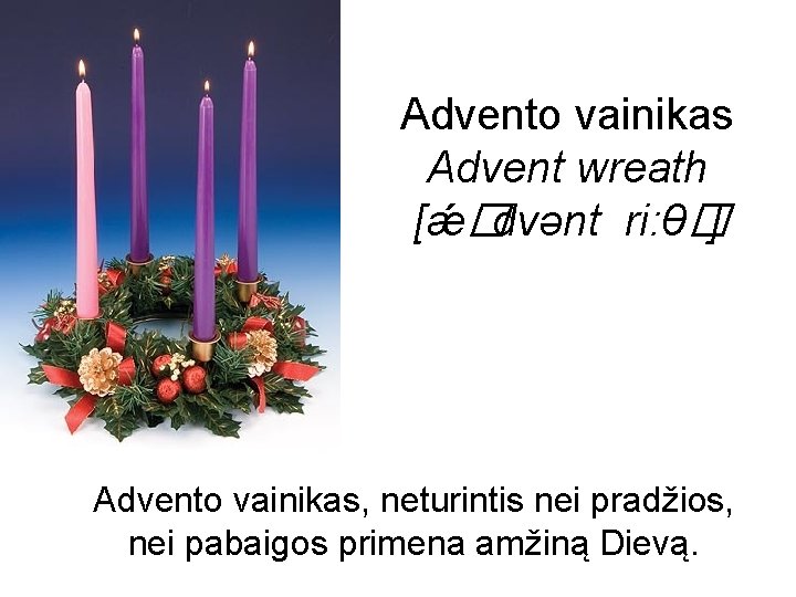 Advento vainikas Advent wreath [ǽ�dvənt ri: θ�] Advento vainikas, neturintis nei pradžios, nei pabaigos