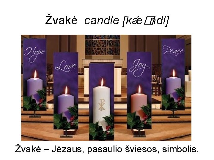 Žvakė candle [kǽ�ndl] Žvakė – Jėzaus, pasaulio šviesos, simbolis. 