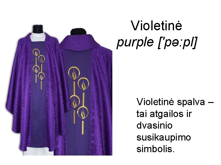 Violetinė purple ['pə: pl] Violetinė spalva – tai atgailos ir dvasinio susikaupimo simbolis. 