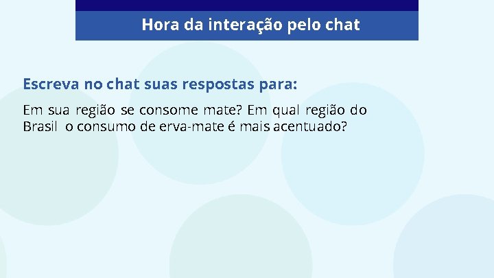 Hora da interação pelo chat Escreva no chat suas respostas para: Em sua região